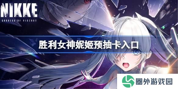 胜利女神新的希望预抽卡活动入口 胜利女神妮姬国服预抽卡在哪参加