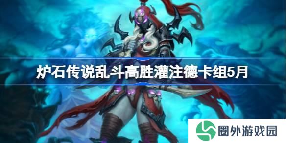炉石传说乱斗高胜灌注德卡组怎么搭配 炉石传说乱斗高胜灌注德推荐5月